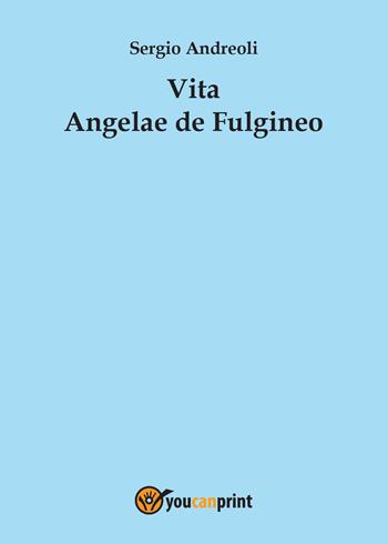 Vita Angelae de Fulgineo - Sergio Andreoli - Libro Youcanprint 2014, Religione | Libraccio.it
