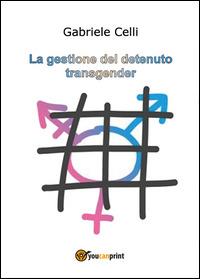 La gestione del detenuto transgender - Gabriele Celli - Libro Youcanprint 2014, Saggistica | Libraccio.it