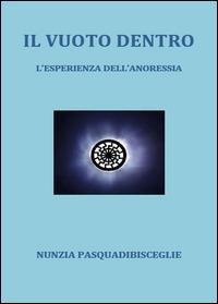 Il vuoto dentro. L'esperienza dell'anoressia - Nunzia Pasquadibisceglie - Libro Youcanprint 2014 | Libraccio.it