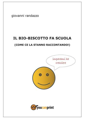 Il bio-biscotto fa scuola (come ce la stanno raccontando!) - Giovanni Randazzo - Libro Youcanprint 2014, Saggistica | Libraccio.it