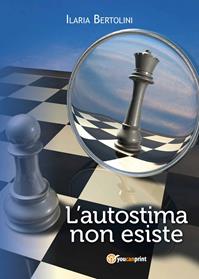 L' autostima non esiste - Ilaria Bertolini - Libro Youcanprint 2014, Saggistica | Libraccio.it