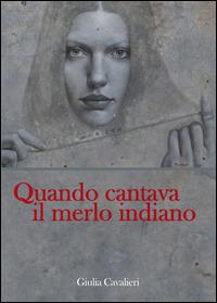 Quando cantava il merlo indiano - Giulia Cavalieri - Libro Youcanprint 2014, Narrativa | Libraccio.it