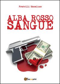 Alba rosso sangue - Fratelli Macaluso - Libro Youcanprint 2014, Narrativa | Libraccio.it