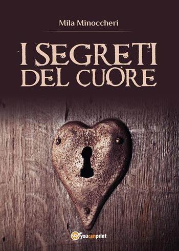 I segreti del cuore - Mila Minoccheri - Libro Youcanprint 2015, Narrativa | Libraccio.it