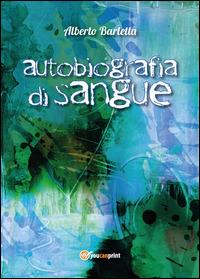Autobiografia di sangue - Alberto Barletta - Libro Youcanprint 2014, Poesia | Libraccio.it