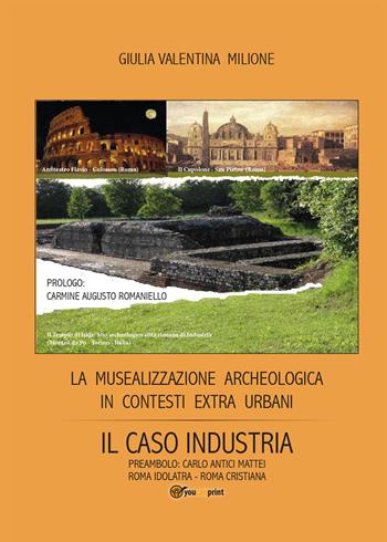 La musealizzazione archeologica in contesti extra urbani: Il caso industria - Giulia V. Milione - Libro Youcanprint 2015, Saggistica | Libraccio.it