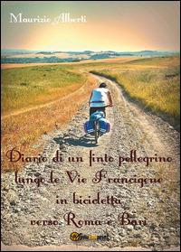 Diario di un finto pellegrino lungo le vie Francigene in bicicletta verso Roma e Bari - Maurizio Alberti - Libro Youcanprint 2014 | Libraccio.it
