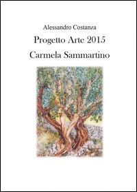 Progetto Arte 2015. Camilla Sammartino - Alessandro Costanza - Libro Youcanprint 2014, Cataloghi d'arte | Libraccio.it