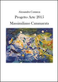 Progetto Arte 2015. Massimiliano Cammarata - Alessandro Costanza - Libro Youcanprint 2014, Cataloghi d'arte | Libraccio.it
