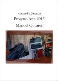 Progetto Arte 2015. Manuel Olivares - Alessandro Costanza - Libro Youcanprint 2014, Cataloghi d'arte | Libraccio.it