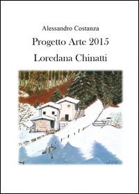 Progetto Arte 2015. Loredana Chinatti - Alessandro Costanza - Libro Youcanprint 2014, Cataloghi d'arte | Libraccio.it