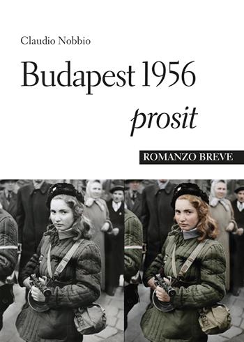 Budapest 1956 Prosit - Claudio Nobbio - Libro Youcanprint 2015 | Libraccio.it