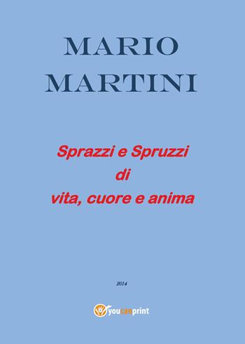Sprazzi e spruzzi di vita, cuore e anima - Mario Martini - Libro Youcanprint 2014, Poesia | Libraccio.it