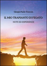 Il mio trapianto di fegato: note... - Giorgio Paolo Troncon - Libro Youcanprint 2014, Narrativa | Libraccio.it