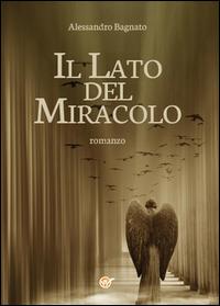 Il lato del miracolo - Alessandro Bagnato - Libro Youcanprint 2014, Narrativa | Libraccio.it