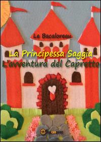 La principessa Saggia. L'avventura del capretto - Le Bacaloreau - Libro Youcanprint 2014 | Libraccio.it