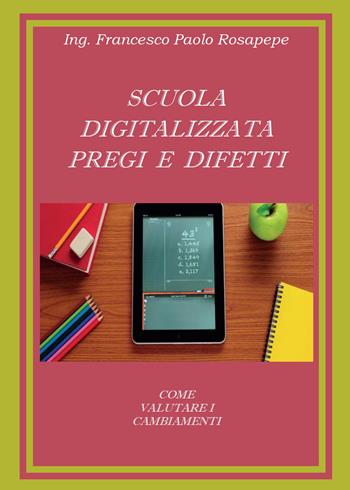 Scuola digitalizzata: pregi e difetti - Francesco P. Rosapepe - Libro Youcanprint 2014, Saggistica | Libraccio.it