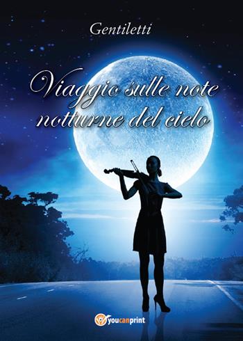Viaggio sulle note notturne del cielo - Gentiletti - Libro Youcanprint 2014, Poesia | Libraccio.it