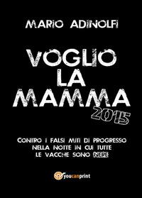 Voglio la mamma 2015 - Mario Adinolfi - Libro Youcanprint 2014, Saggistica | Libraccio.it
