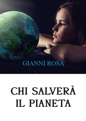 Chi salverà il pianeta... Uno sviluppo distorto sta uccidendo il mondo (Diamo voce al Pianeta) - Gianni Rosa - Libro Youcanprint 2015, Saggistica | Libraccio.it