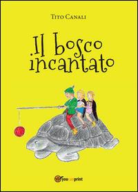 Il bosco incantato - Tito Canali - Libro Youcanprint 2014, Narrativa | Libraccio.it