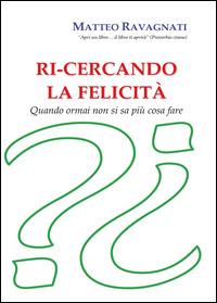 Ri-cercando la felicità - Matteo Ravagnati - Libro Youcanprint 2014, Narrativa | Libraccio.it