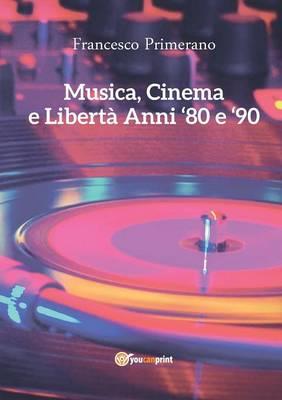 Musica, cinema e libertà. Anni 80 e 90 - Francesco Primerano - Libro Youcanprint 2014, Tempo libero | Libraccio.it