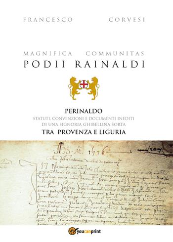 Magnifica Communitas Podii Rainaldi. Perinaldo: statuti, convenzioni e documenti inediti - Francesco Corvesi - Libro Youcanprint 2015 | Libraccio.it