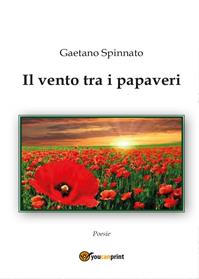Il vento tra i papaveri - Gaetano Spinnato - Libro Youcanprint 2014 | Libraccio.it