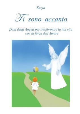 Ti sono accanto. Doni degli angeli per trasformare la tua vita con la forza dell'amore - Satya - Libro Youcanprint 2014 | Libraccio.it