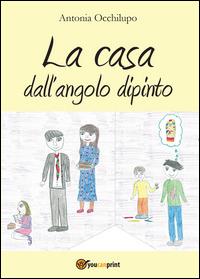 La casa dall'angolo dipinto - Antonia Occhilupo - Libro Youcanprint 2014, Narrativa | Libraccio.it