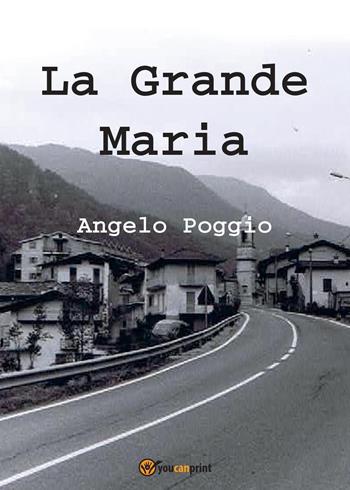 La grande Maria - Angelo Poggio - Libro Youcanprint 2014 | Libraccio.it