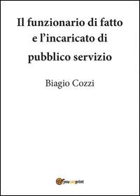 Il funzionario di fatto e incaricato di pubblico servizio - Biagio Cozzi - Libro Youcanprint 2014, Saggistica | Libraccio.it