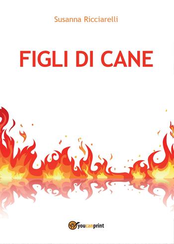 Figli di cane - Susanna Ricciarelli - Libro Youcanprint 2014, Narrativa | Libraccio.it