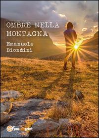 Ombre nella montagna - Emanuele Biondini - Libro Youcanprint 2020, Narrativa | Libraccio.it
