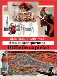 Arte contemporanea. Difficile capirla? - Gianfranco Missiaja - Libro Youcanprint 2014, Arte | Libraccio.it