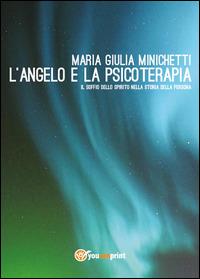 L' angelo e la psicoterapia. Il soffio dello spirito nella storia della persona - Maria Giulia Minichetti - Libro Youcanprint 2014 | Libraccio.it