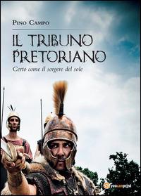 Il tribuno pretoriano - Giuseppe Campo - Libro Youcanprint 2014 | Libraccio.it