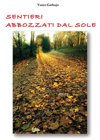 Sentieri abbozzati dal sole - Vanio Garbujo - Libro Youcanprint 2014, Poesia | Libraccio.it