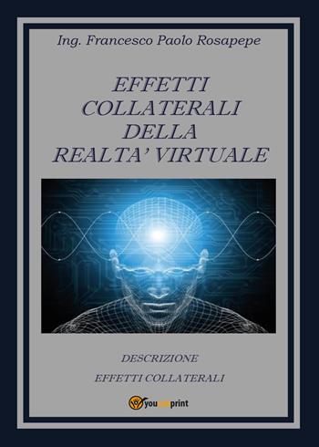 Effetti collaterali della realtà virtuale - Francesco P. Rosapepe - Libro Youcanprint 2014, Saggistica | Libraccio.it