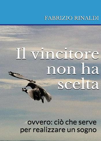 Il vincitore non ha scelta - Fabrizio Rinaldi - Libro Youcanprint 2015 | Libraccio.it