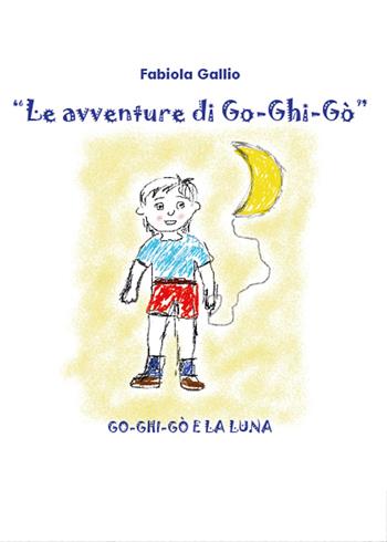 Go-Ghi-Gò e la luna. Le avventure di Go-Ghi-Gò - Fabiola Gallio - Libro Youcanprint 2015 | Libraccio.it