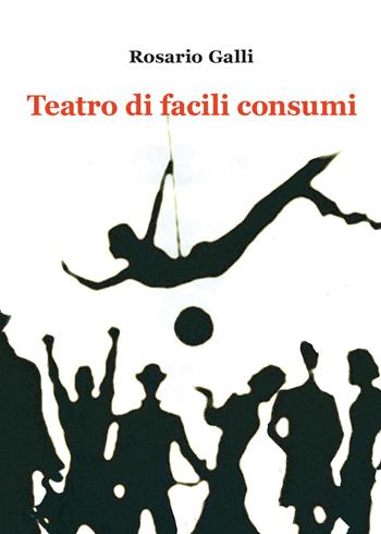 Teatro di facili consumi - Rosario Galli - Libro Youcanprint 2015 | Libraccio.it