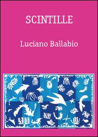 Scintille - Luciano Ballabio - Libro Youcanprint 2015 | Libraccio.it