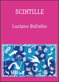Scintille - Luciano Ballabio - Libro Youcanprint 2015 | Libraccio.it