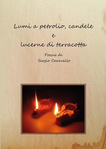 Lumi a petrolio, candele e lucerne di terracotta - Sergio Caravello - Libro Youcanprint 2015, Poesia | Libraccio.it