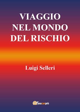 Viaggio nel mondo del rischio - Luigi Selleri - Libro Youcanprint 2015, Saggistica | Libraccio.it