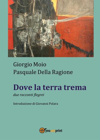 Dove la terra trema - Giorgio Moio, Pasquale Della Ragione - Libro Youcanprint 2015, Narrativa | Libraccio.it
