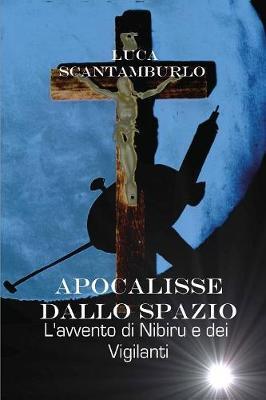 Apocalisse dallo spazio. L'avvento di Nibiru e dei Vigilanti - Luca Scantamburlo - Libro Youcanprint 2015, Saggistica | Libraccio.it