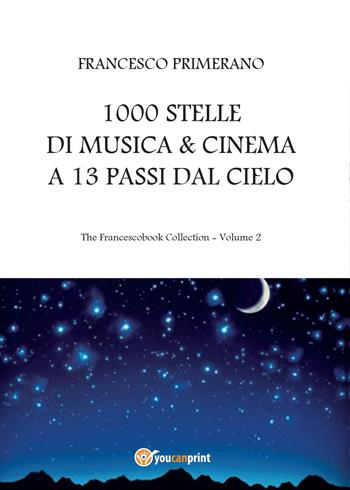1000 stelle di musica & cinema a 13 passi dal cielo - Francesco Primerano - Libro Youcanprint 2015 | Libraccio.it
